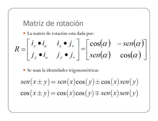 Matriz de rotación
La matriz de rotación esta dada por:
Se usan la identidades trigonométricas
 
