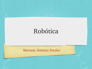 Robótica
Mariana Jiménez Peralta
 