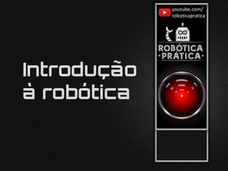 youtube.com/
roboticapratica
Introdução
à robótica
 