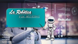 Realizado por:
Edisleynis silva
CI:27,184,643
Ingeniería de Sistemas
La RobóticaLa Robótica
 