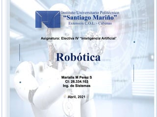 Marialis M Perez S
CI: 28.334.103
Ing. de Sistemas
Abril, 2021
Asignatura: Electiva IV “Inteligencia Artificial”
 