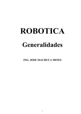 1
ROBOTICA
Generalidades
ING. JOSE MACHUCA MINES
 
