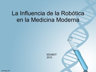 La Influencia de la Robótica en la Medicina Moderna EDUBOT 2010 