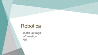 Robotica
Jostin Quiroga
Informatica
701
 