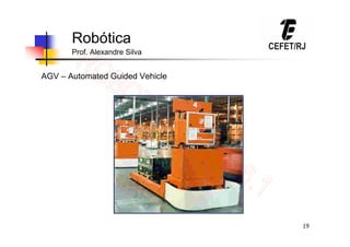 19
Robótica
Prof. Alexandre Silva
AGV – Automated Guided Vehicle
 