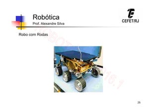 26
Robótica
Prof. Alexandre Silva
Robo com Rodas
 