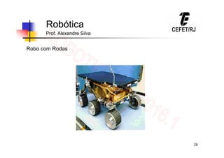 26
Robótica
Prof. Alexandre Silva
Robo com Rodas
 