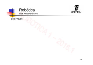 46
Robótica
Prof. Alexandre Silva
Boa Prova!!!
 