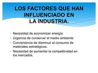 LOS FACTORES QUE HAN INFLUENCIADO EN LA INDUSTRIA.Necesidad de economizar energía
