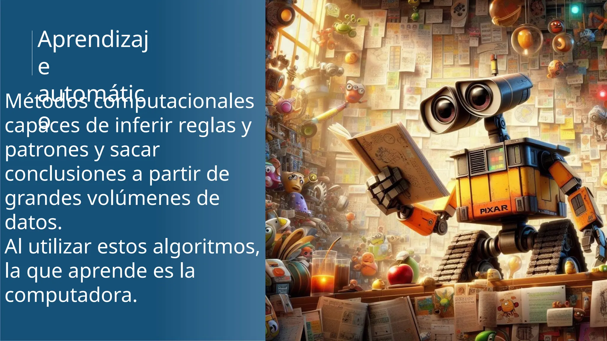 Aprendizaj
e
automátic
o
Métodos computacionales
capaces de inferir reglas y
patrones y sacar
conclusiones a partir de
grandes volúmenes de
datos.
Al utilizar estos algoritmos,
la que aprende es la
computadora.
 