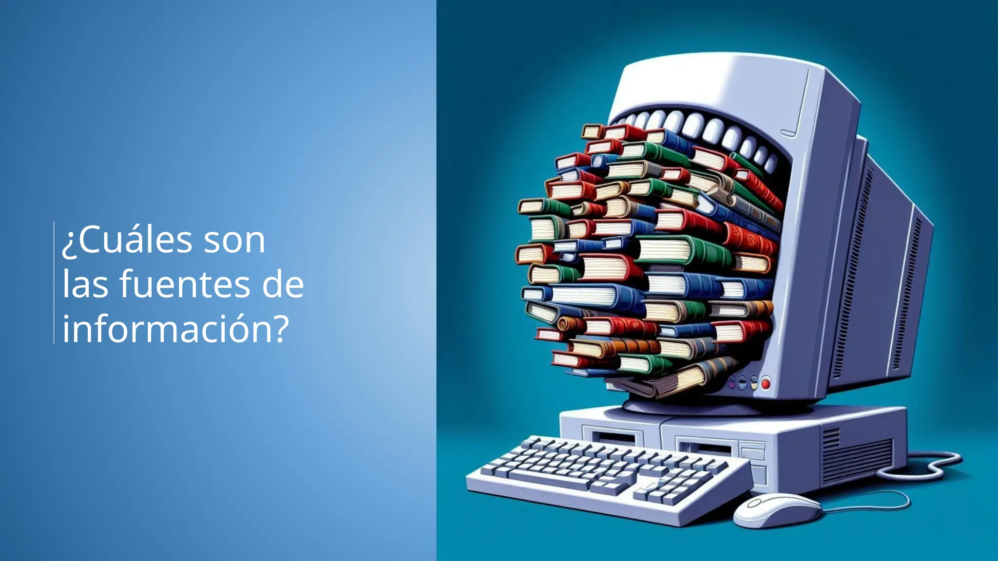 ¿Cuáles son
las fuentes de
información?
 