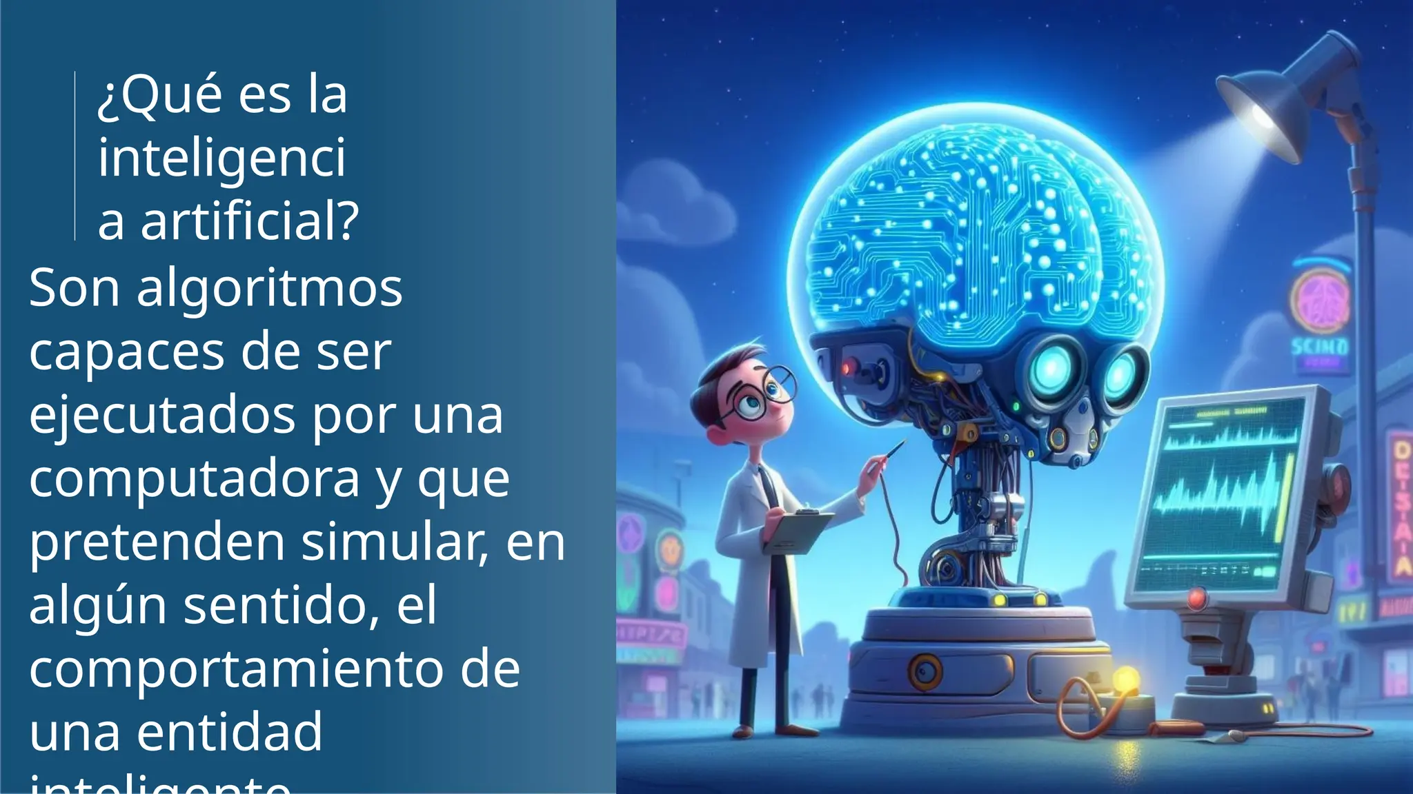¿Qué es la
inteligenci
a artificial?
Son algoritmos
capaces de ser
ejecutados por una
computadora y que
pretenden simular, en
algún sentido, el
comportamiento de
una entidad
 