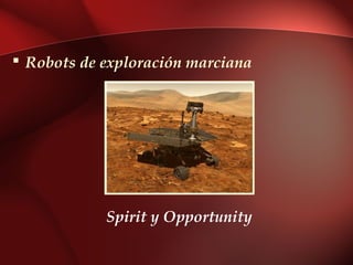  Robots de exploración marciana




            Spirit y Opportunity
 