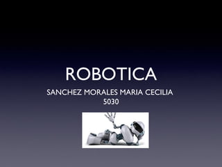 ROBOTICA
SANCHEZ MORALES MARIA CECILIA
5030
 
