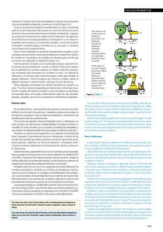 DIvULGACIÓN A+A              51



rramienta. El operario sólo tiene que trasladar la máquina de una posición
a otra en la plantilla de taladrado y presionar un botón (Figura 3.b).
    Una vez que esta tecnología fue asentándose con éxito, el siguiente
paso en la automatización del proceso de unión de estructuras se dio                                            Tres pasos en el
al introducir las primeras máquinas automáticas de taladrado, capaces                                           camino hacia el                                             (a)
de posicionar la herramienta y realizar toda la operación de taladrado.                                         taladrado
En las fábricas de montaje aeronáutico se empezaron a ver robots in-                                            automático: (a)
                                                                                                                taladrado
dustriales de tipo pórtico, de cinemática paralela, o de brazos lineales                                        manual, (b)
controlados mediante lógica neumática en un principio, y mediante                                               taladrado
control electrónico posteriormente.                                                                             mediante
    Estos robots realizaban la operación de taladrado completa, y para                                          máquina
                                                                                                                semiautomática,
conseguir las precisiones requeridas al taladrar los resistentes materia-                                       y (c) taladrado
les modernos, necesitaban de la rigidez de robustas guías por las que                                           mediante robot
                                                                                                                                                                            (b)
se movían sus cabezales de taladrado (Figura 3.c).                                                              industrial.
    Esta necesidad de rigidez se vio acentuada al seguir avanzando en
el proceso de automatización, cuando se planteó dotar a los cabeza-                                             Three steps on
                                                                                                                the path towards
les de taladrado de módulos capaces de realizar todas las operacio-                                             automatic drilling:
nes necesarias para remachar por completo la unión. Un cabezal de                                               (a) manual
taladrado y remachado debe dotarse de algún medio para rebabar el                                               drilling, (b)
                                                                                                                automatic feed                                              (c)
agujero taladrado, medir la longitud del remache a instalar, aplicar el
                                                                                                                drilling machine,
sellante necesario, insertar el bulón y efectuar el cierre del mismo.                                           and (c) drilling by
    Estos cabezales incrementan de manera importante su tamaño y su                                             means of an
peso. Y la única manera de garantizar las tolerancias y precisiones es au-                                      industrial robot.
mentar la rigidez del sistema completo, lo que se traduce en elementos
de soportado tales como guías y transmisiones cada vez más robustas,                                      Figura 3. / Figure 3.
grandes y pesadas, así como la necesidad de cimentaciones especiales.

Nuevos retos                                                                                               The next step in the automation was equipping the drilling units with ad-
                                                                                                        ditional modules so as to completely rivet the joint. A fully-automatic drilling
   En los últimos años, y aprovechando los avances en técnicas de visión                                and riveting unit must include means for deburring the drilled hole, measur-
artificial, reconocimiento de patrones, materiales y sistemas de anclaje, se                            ing the length of the rivet to be installed, applying sealant, inserting the bolt,
comienza a conceptuar un tipo de sistema de taladrado y remachado más                                   and closing the stack-up.
versátil que los descritos anteriormente.                                                                  All these functionalities significantly increase the size and weight of a drill-
   Poco a poco las grandes máquinas diseñadas ad hoc y dedicadas a un                                   ing and riveting unit. The only way to guarantee tolerances and accuracy is
único producto van dando paso a células flexibles, formadas por robots co-                              to increase the structural stiffness of the whole system even further, which
merciales de menor tamaño que no precisan cimentaciones especiales, y                                   means more robust and heavy elements such as guides and transmissions,
que pueden reconfigurarse fácilmente para usarlas en distintos productos.                               and expensive special foundations.
   Haciendo un ejercicio de imaginación, en la estación de montaje del
futuro operarán conjuntamente técnicos montadores y robots de las                                       New challenges
formas más variadas (ya existen prototipos de robots caminantes de as-
pecto arácnido, reptantes con forma de serpiente, o articulados como                                       In recent years, advances in fields such as artificial vision techniques, pat-
un brazo humano) colaborando e interactuando de manera continua en                                      tern recognition, materials and clamping systems, have opened the way for
la misma zona.                                                                                          a more versatile type of drilling and riveting system.
   Estas tendencias y desarrollos futuros son compartidos por los especialis-                              Little by little, the huge machines designed ad hoc and dedicated to a sin-
tas en jornadas como la que hace unos meses celebraron en Sevilla el CDTI                               gle product are giving way to flexible cells, using smaller off-the-shelf robots
y el CATEC. Aerorobot 2010 repasó el estado del arte actual en materia de                               that do not need special foundations, and can be easily reconfigured for use
robótica aplicada a la industria aeronáutica, y centró parte de su atención en                          on different products.
el papel que la aeronáutica andaluza ha tenido en su evolución.                                            Making an exercise of imagination, assembly stations in the future will
   Andalucía está hoy por hoy en la vanguardia de la automatización de                                  have human operators and robots of different shapes operating together
montajes aeronáuticos, contando con el Centro de Excelencia a nivel eu-                                 in the same area, collaborating and interacting – prototypes already exist
ropeo en la automatización de montajes de estabilizadores horizontales y                                of arachnid walking robots, snake-shaped crawlers, or robots articulated
con una de las líneas de ensamblaje final más modernas de Europa. Este                                  like a human arm.
éxito está basado en la experiencia y el esfuerzo aplicado en cada uno de                                  These future tendencies are shared by specialists in meetings like the one
los programas aeronáuticos que se han ido sucediendo en el tiempo.                                      organized in March by the CDTI and the CATEC in Seville. Aerorobot 2010
   Los programas Mercure, SAAB 2000 y Dornier 728, los Productos Pro-                                   reviewed the state-of-the-art of robotics applied to the aerospace industry,
pios de la antigua CASA, o los primeros Airbus permitieron adquirir los co-                             focusing on the role that Andalusian aerospace has played in its evolution.
nocimientos que hoy se aplican en programas como el A380 y el A400M.                                       Andalusia is today at the forefront of the automation of aerospace as-
Y el futuro ya está aquí con el A350, y los nuevos desarrollos Airbus.                                  semblies, being home to the Airbus Centre of Excellence for the automation
                                                                                                        of the assembly of Horizontal Tail Planes at European level, and to one of the
                                                                                                        most advanced Final Assembly Lines in Europe. This success is based on
Para saber más sobre el tema de este artículo, visite la web http://sabermas.aergenium.es,              the know-how developed in a number of aerospace programs industrial-
donde encontrará más información, material de soporte, fotografías, vídeos y enlaces de
interés.
                                                                                                        ised in the region through time.
                                                                                                           The Mercure, SAAB 2000 and Dornier 728, the light and medium military
If you want to know more about the topic of this article, visit the web http://sabermas.aergenium.es,   transports from the old CASA, or the first Airbus programmes taught some
where you can find more information, support material, photographs, videos and links of                 of the lessons applied today to the A380 and A400M programmes. And the
interest.                                                                                               future is already here with the A350 and the new Airbus developments.


                                                                                                                                                                                      A+A
 