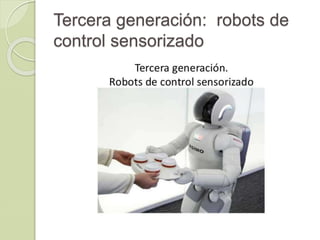 Tercera generación: robots de
control sensorizado
 