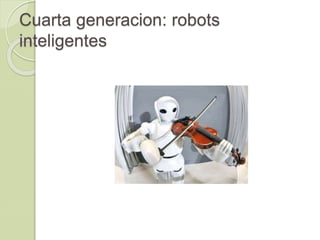 Cuarta generacion: robots
inteligentes
 