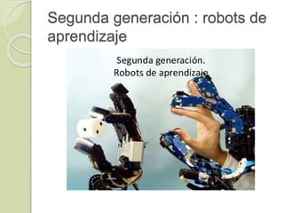 Segunda generación : robots de
aprendizaje
 