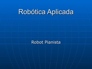 Robótica Aplicada Robot Pianista 