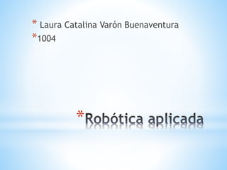 *
* Laura Catalina Varón Buenaventura
*1004
 