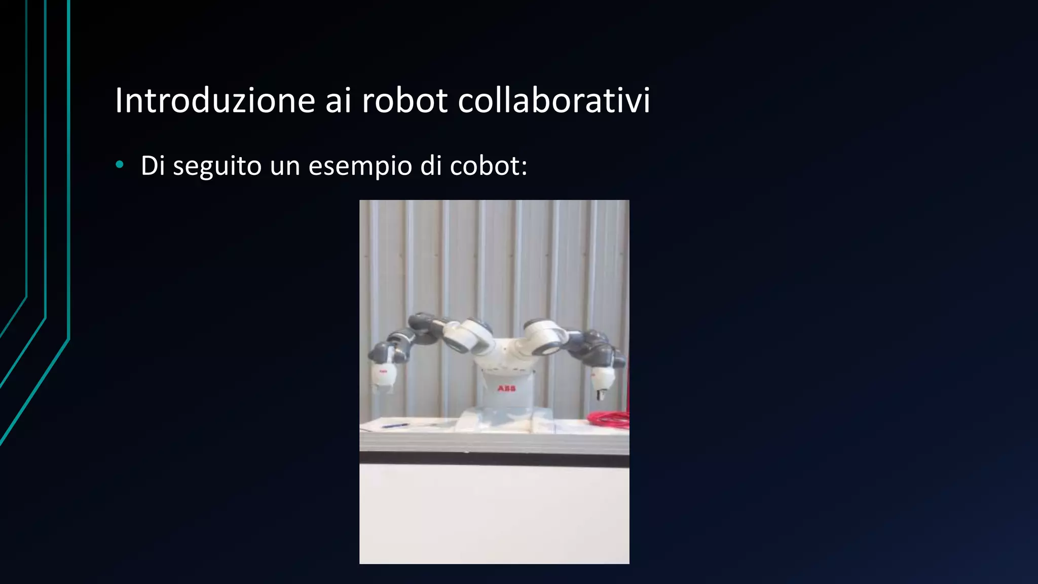 Introduzione ai robot collaborativi
• Di seguito un esempio di cobot:
 