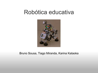 Robótica educativa




Bruno Sousa, Tiago Miranda, Karina Kataoka
 