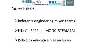 ØReferents engineering mixed teams
ØEdición 2022 del MOOC STEAM4ALL
ØRobótica educativa más inclusiva
Siguientes pasos
 