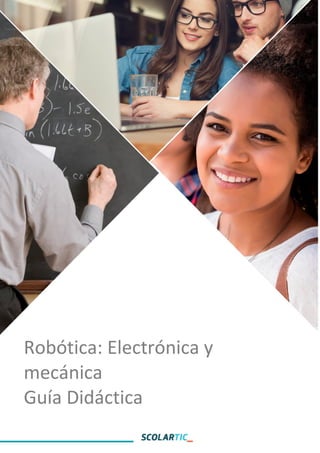 Robótica: Electrónica y Mecánica
Guía Didáctica
1
Robótica: Electrónica y
mecánica
Guía Didáctica
 