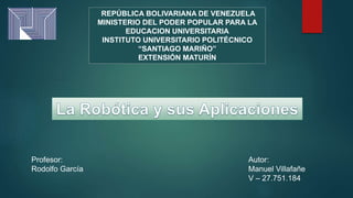 REPÚBLICA BOLIVARIANA DE VENEZUELA
MINISTERIO DEL PODER POPULAR PARA LA
EDUCACION UNIVERSITARIA
INSTITUTO UNIVERSITARIO POLITÉCNICO
“SANTIAGO MARIÑO”
EXTENSIÓN MATURÍN
Autor:
Manuel Villafañe
V – 27.751.184
Profesor:
Rodolfo García
 