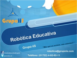 Teléfono: (01722) 4-92-92-11
robotica@grupoiis.com
RoboticaEducativaGrupoIis
@robotica_iis
 