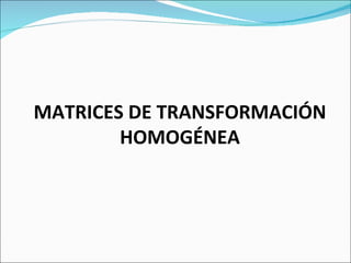 MATRICES DE TRANSFORMACIÓN HOMOGÉNEA 