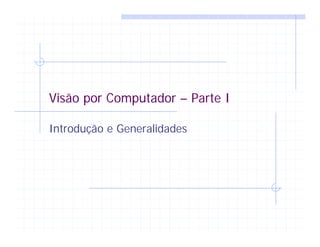 Visão por Computador – Parte I
Introdução e Generalidades
 