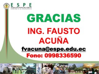 ING. FAUSTO
ACUÑA
fvacuna@espe.edu.ec
Fono: 0998336590
 