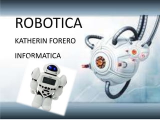 ROBOTICA
KATHERIN FORERO
INFORMATICA
 