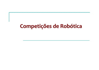 CompetiCompetiçções de Robões de Robóóticatica
 