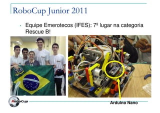 RoboCup Junior 2011
• Equipe Emerotecos (IFES): 7º lugar na categoria
Rescue B!
Arduino Nano
 