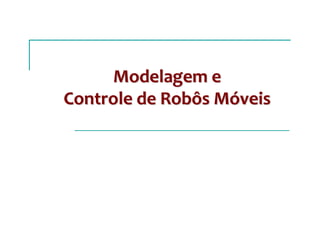 Modelagem eModelagem e
Controle de Robôs MControle de Robôs Móóveisveis
 