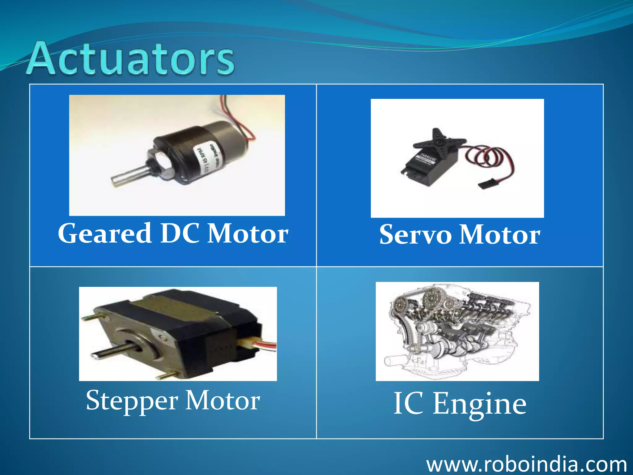 Geared DC Motor Servo Motor
Stepper Motor IC Engine
www.roboindia.com
Click here to visit -ROBO INDIA
 