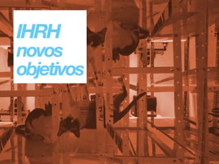 IHRH 
novos 
objetivos
 