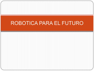ROBOTICA PARA EL FUTURO
 