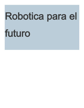 Robotica para el
futuro
 