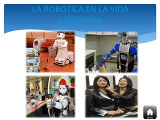 LA ROBOTICA EN LA VIDA
COTIDIANA
 
