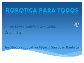 Autor: Kevin Andrés Bravo Getial
Grado: 8-2
Institución Educativa Técnica San Juan Bautista
 