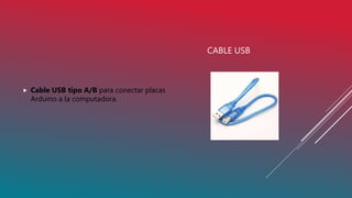 CABLE USB
 Cable USB tipo A/B para conectar placas
Arduino a la computadora.
 
