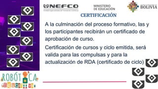 CERTIFICACIÓN
A la culminación del proceso formativo, las y
los participantes recibirán un certificado de
aprobación de curso.
Certificación de cursos y ciclo emitida, será
valida para las compulsas y para la
actualización de RDA (certificado de ciclo)
 