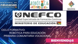 CICLO FORMATIVO:
ROBÓTICA PARA EDUCACIÓN
PRIMARIA COMUNITARIA VOCACIONAL
 