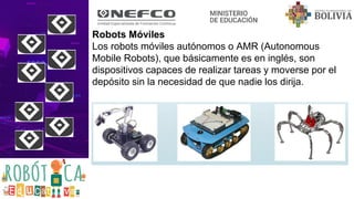 Robots Móviles
Los robots móviles autónomos o AMR (Autonomous
Mobile Robots), que básicamente es en inglés, son
dispositivos capaces de realizar tareas y moverse por el
depósito sin la necesidad de que nadie los dirija.
 