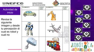 Actividad de
inicio
Revisa la
siguiente
imagen y desde
tu percepción di
cual es robot y
cual no
 