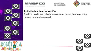 Actividades de concreción
Realiza un de los robots vistos en el curso desde el más
básico hasta el avanzado
 