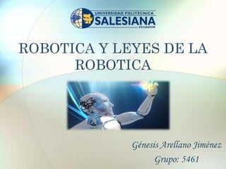 ROBOTICA Y LEYES DE LA
ROBOTICA
Génesis Arellano Jiménez
Grupo: 5461
 